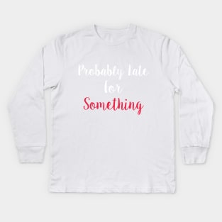 Probably Late For Something Kids Long Sleeve T-Shirt